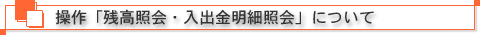 操作「残高照会・明細照会」について